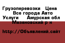 Грузоперевозки › Цена ­ 1 - Все города Авто » Услуги   . Амурская обл.,Мазановский р-н